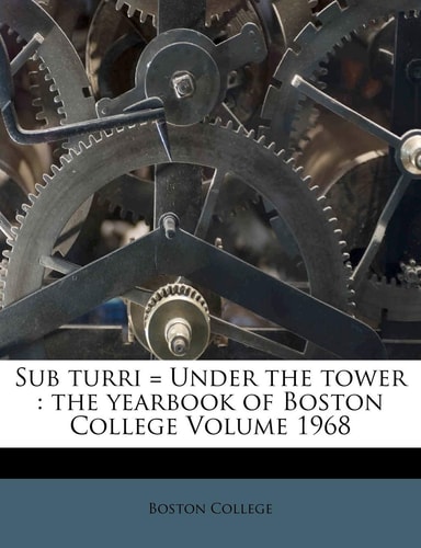 Sub Turri = Under the Tower: The Yearbook of Boston College Volume 1968