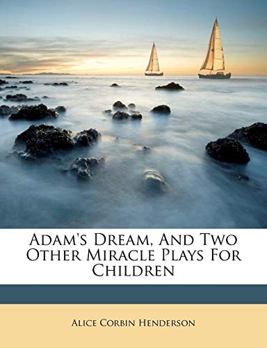 Adam's Dream, And Two Other Miracle Plays For Children