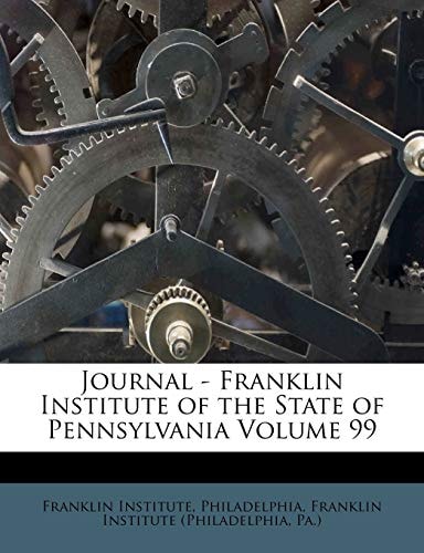 Journal - Franklin Institute of the State of Pennsylvania Volume 99