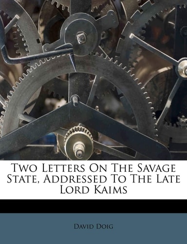 Two Letters On The Savage State, Addressed To The Late Lord Kaims