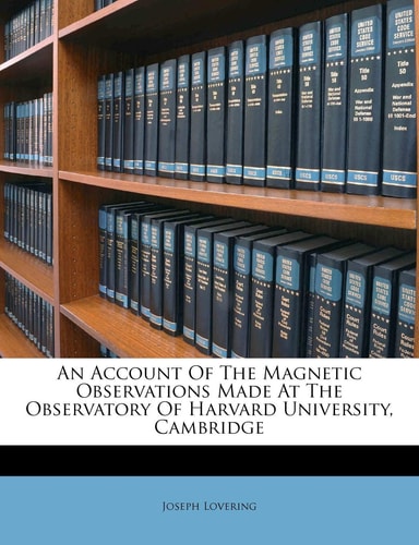 An Account Of The Magnetic Observations Made At The Observatory Of Harvard University, Cambridge