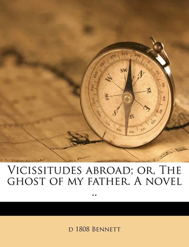 Vicissitudes Abroad; Or, the Ghost of My Father. a Novel ..