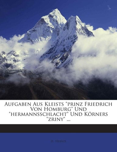 Aufgaben Aus Kleists Prinz Friedrich Von Homburg Und Hermannsschlacht Und Korners Zriny ... (English and German Edition)