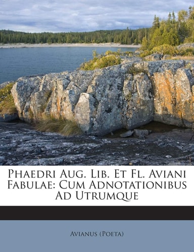 Phaedri Aug. Lib. Et FL. Aviani Fabulae: Cum Adnotationibus Ad Utrumque