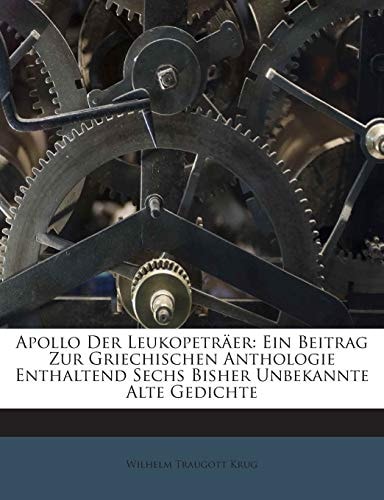 Apollo Der Leukopeträer: Ein Beitrag Zur Griechischen Anthologie Enthaltend Sechs Bisher Unbekannte Alte Gedichte