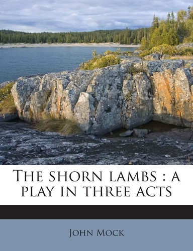The Shorn Lambs: A Play in Three Acts