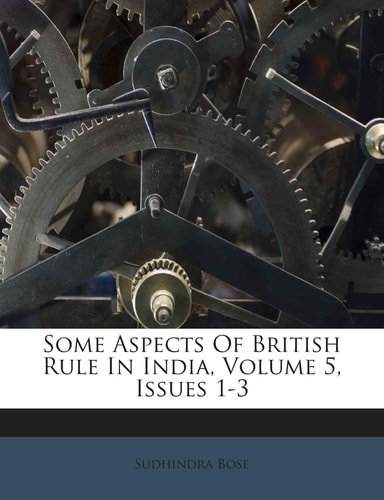 Some Aspects of British Rule in India, Volume 5, Issues 1-3