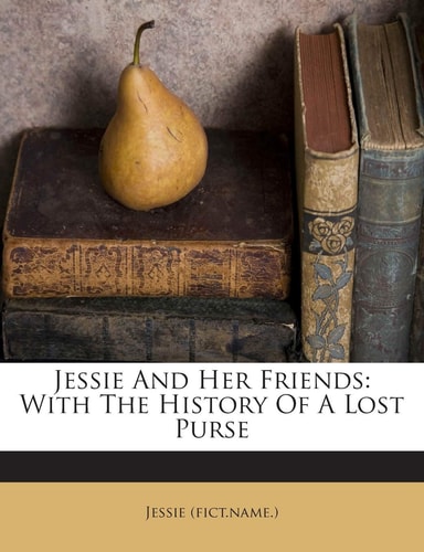 Jessie and Her Friends: With the History of a Lost Purse
