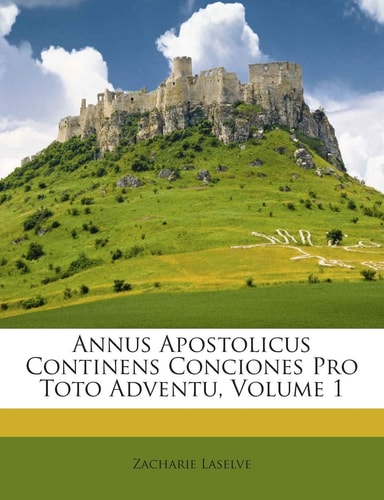 Annus Apostolicus Continens Conciones Pro Toto Adventu, Volume 1