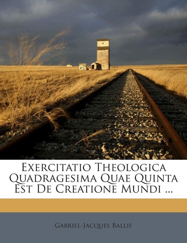 Exercitatio Theologica Quadragesima Quae Quinta Est de Creatione Mundi ...