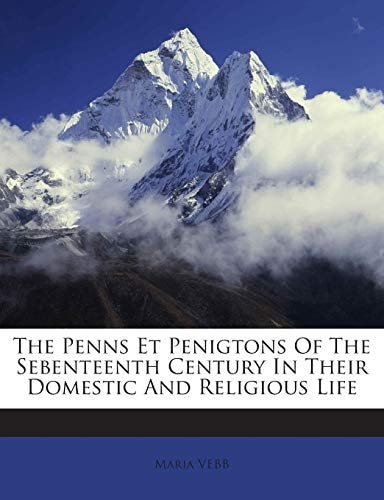 The Penns Et Penigtons Of The Sebenteenth Century In Their Domestic And Religious Life