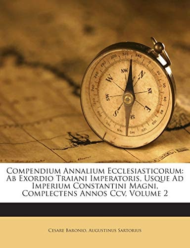 Compendium Annalium Ecclesiasticorum: Ab Exordio Traiani Imperatoris, Usque Ad Imperium Constantini Magni, Complectens Annos Ccv, Volume 2