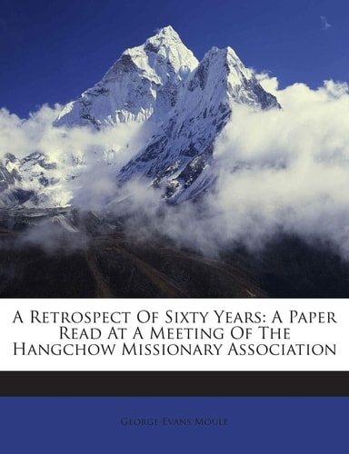 A Retrospect of Sixty Years: A Paper Read at a Meeting of the Hangchow Missionary Association