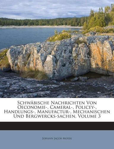 Schwabische Nachrichten Von Oeconomie-, Cameral-, Policey-, Handlungs-, Manufactur-, Mechanischen Und Bergwercks-Sachen, Volume 3
