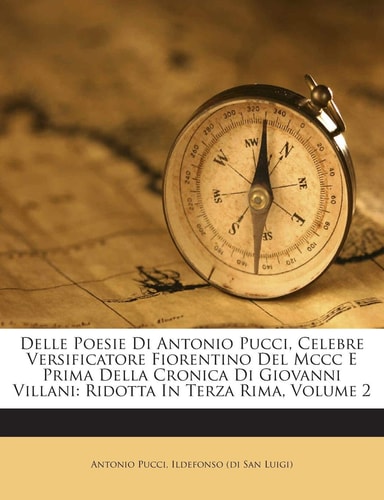 Delle Poesie Di Antonio Pucci, Celebre Versificatore Fiorentino del MCCC E Prima Della Cronica Di Giovanni Villani: Ridotta in Terza Rima, Volume 2 (English and Italian Edition)