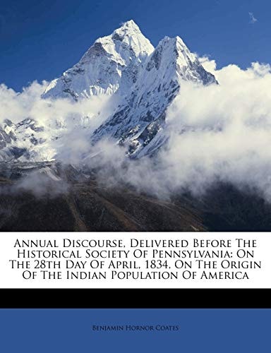 Annual Discourse, Delivered Before The Historical Society Of Pennsylvania: On The 28th Day Of April, 1834, On The Origin Of The Indian Population Of America