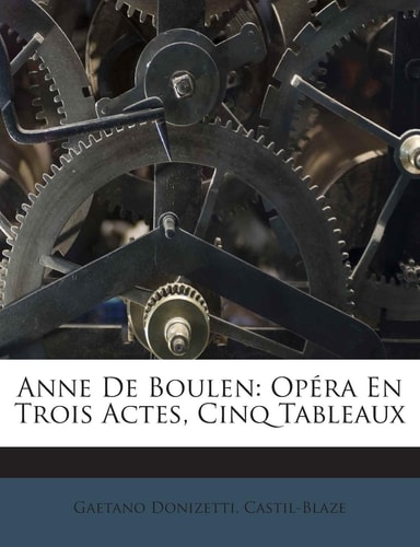 Anne de Boulen: Opera En Trois Actes, Cinq Tableaux