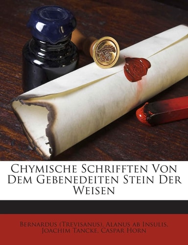 Chymische Schrifften Von Dem Gebenedeiten Stein Der Weisen