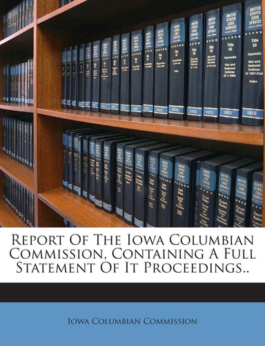 Report of the Iowa Columbian Commission, Containing a Full Statement of It Proceedings..