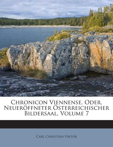Chronicon Viennense, Oder, Neueroffneter Osterreichischer Bildersaal, Volume 7 (English and German Edition)