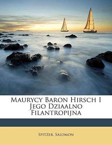 Maurycy Baron Hirsch I Jego Dziaalno Filantropijna (English and Polish Edition)