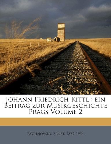 Johann Friedrich Kittl: Ein Beitrag Zur Musikgeschichte Prags Volume 2 (English and German Edition)