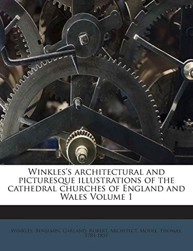 Winkles's architectural and picturesque illustrations of the cathedral churches of England and Wales Volume 1