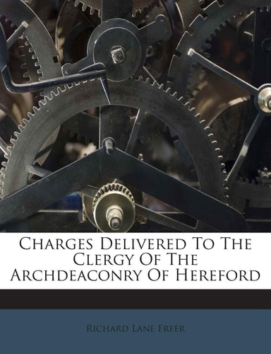 Charges Delivered to the Clergy of the Archdeaconry of Hereford
