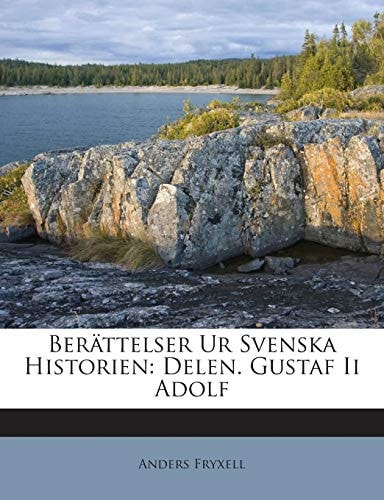 Berattelser Ur Svenska Historien: Delen. Gustaf II Adolf (English and Swedish Edition)