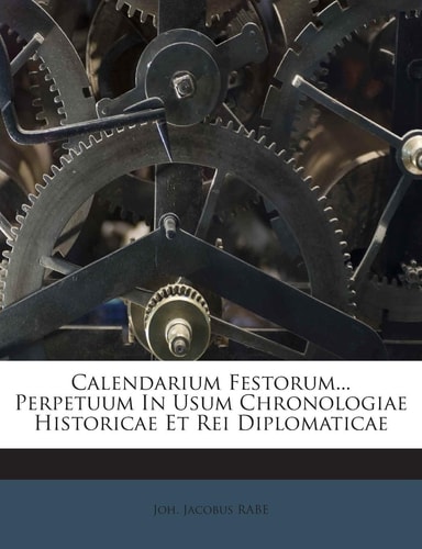 Calendarium Festorum... Perpetuum in Usum Chronologiae Historicae Et Rei Diplomaticae