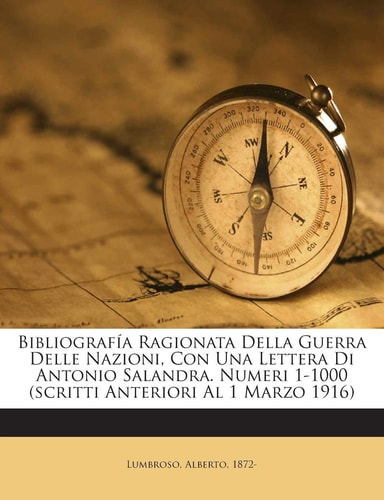 Bibliografia Ragionata Della Guerra Delle Nazioni, Con Una Lettera Di Antonio Salandra. Numeri 1-1000 (Scritti Anteriori Al 1 Marzo 1916) (English and Italian Edition)