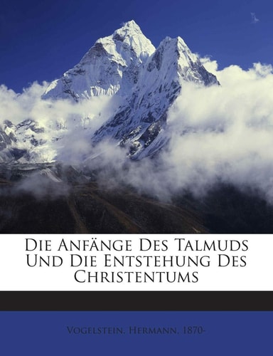 Die Anfange Des Talmuds Und Die Entstehung Des Christentums (English and German Edition)