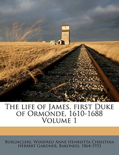 The life of James, first Duke of Ormonde, 1610-1688 Volume 1