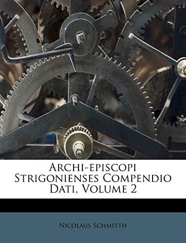 Archi-episcopi Strigonienses Compendio Dati, Volume 2