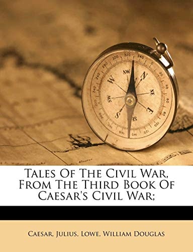 Tales Of The Civil War, From The Third Book Of Caesar's Civil War;