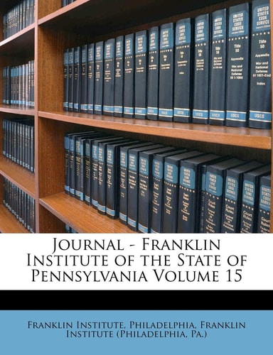 Journal - Franklin Institute of the State of Pennsylvania Volume 15