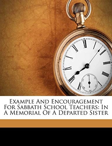 Example And Encouragement For Sabbath School Teachers: In A Memorial Of A Departed Sister
