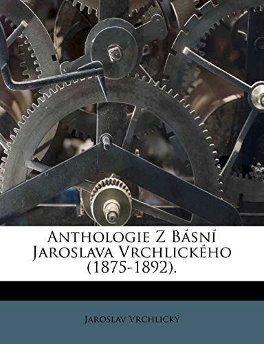 Anthologie Z Básní Jaroslava Vrchlického (1875-1892).