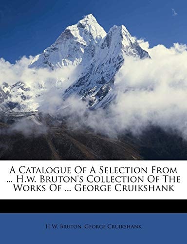 A Catalogue Of A Selection From ... H.w. Bruton's Collection Of The Works Of ... George Cruikshank