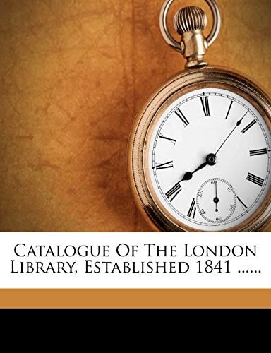Catalogue Of The London Library, Established 1841 ......