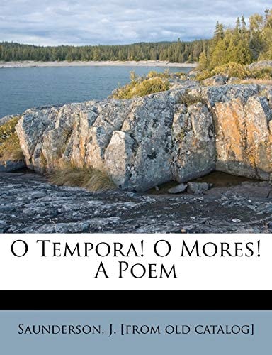O Tempora! O Mores! a Poem