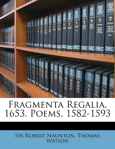 Fragmenta Regalia, 1653. Poems, 1582-1593