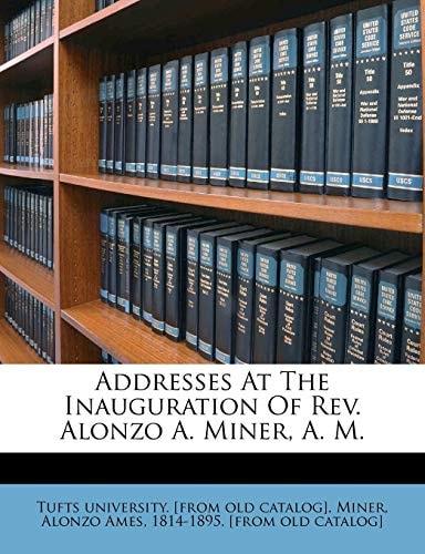 Addresses At The Inauguration Of Rev. Alonzo A. Miner, A. M.