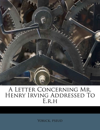 A Letter Concerning Mr. Henry Irving Addressed To E.r.h