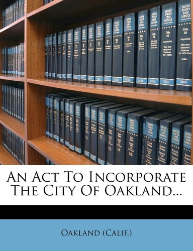 An Act To Incorporate The City Of Oakland...