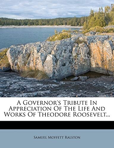 A Governor's Tribute In Appreciation Of The Life And Works Of Theodore Roosevelt...