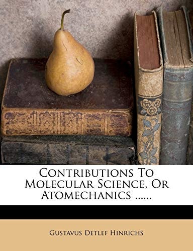 Contributions to Molecular Science, or Atomechanics ......
