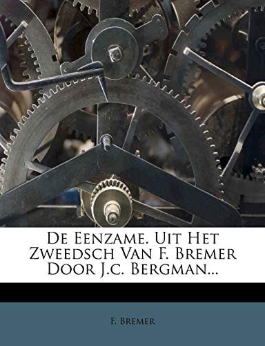 de Eenzame. Uit Het Zweedsch Van F. Bremer Door J.C. Bergman...