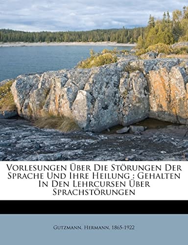 Vorlesungen Uber Die Storungen Der Sprache Und Ihre Heilung: Gehalten in Den Lehrcursen Uber Sprachstorungen (English and German Edition)