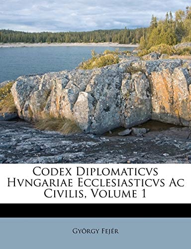 Codex Diplomaticvs Hvngariae Ecclesiasticvs Ac Civilis, Volume 1